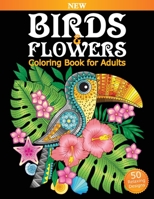 Birds & Flowers Coloring Book for Adults: An Adult Coloring Book featuring Owls, Toucans, Parrots, Hummingbirds and More for Adult's Stress Relief and Relaxation B08TFKP3JH Book Cover