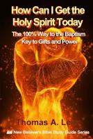 How Can I Get the Holy Spirit Today: 100% Way to the Baptism - Key to Gifts and Power 1540527700 Book Cover