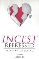 Incest Repressed: Faith and Healing 1635259088 Book Cover