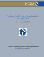 National Credit Union Administration Strategic Plan: 2014 Through 2017 150309880X Book Cover