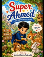 Super Ahmed: A Children’s Bedtime Story: A Fun and Heartwarming Adventure Story for Kids Ages 3–7 Featuring Wild Animals, Big Machines, Courage, Friendship and Bedtime Fun B0H23G92TB Book Cover