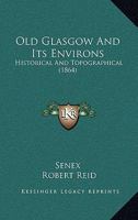 Old Glasgow And Its Environs: Historical And Topographical 1019058307 Book Cover