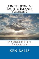 Once Upon A Pacific Island, Volume 2, Problems in Paradise: Problems in Paradise 1480139262 Book Cover