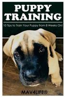 Puppy Training: 10 Tips to Train Your Puppy from 8 Weeks On! 154405209X Book Cover