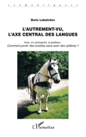 L'Autrement-vu, l'axe central des langues: Avec, en contrepoint, la postface: Comment porter des lunettes sans avoir des oeillères 2296544215 Book Cover