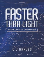 Faster Than Light: The Life Cycle of Our Universe 1665581301 Book Cover