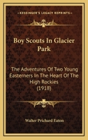 Boy Scouts in Glacier Park The Adventures of Two Young Easterners in the Heart of the High Rockies 1515388263 Book Cover
