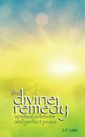 The Divine Remedy: Spiritual Solutions And Perfect Peace 1512350346 Book Cover