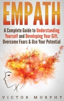 Empath: A Complete Guide to Understanding Yourself and Developing Your Gift. Overcome Fears and Use Your Potential. 191404830X Book Cover