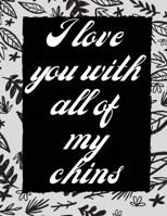 I Love You With All Of My Chins: Wide Ruled Lined Paper Notebook Journal For School Office or Home, cute Wide Ruled 8.5 x 11 in 120 page 1659731550 Book Cover