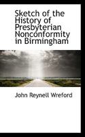 Sketch of the History of Presbyterian Nonconformity in Birmingham 1022084895 Book Cover