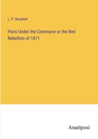 Paris Under the Commune or the Red Rebellion of 1871 3382101025 Book Cover