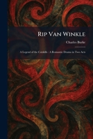 Rip Van Winkle: A Legend of the Catskills: A Romantic Drama in Two Acts 1025951549 Book Cover