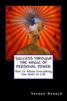 Success Through the Magic of Personal Power: How to Attain Everything You Want in Life 1497361753 Book Cover