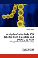 Analysis of selectively 15N labelled PpiB, C-peptide and DnaG-C by NMR: NMR approach to protein structure analysis 3838321847 Book Cover