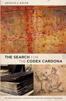 The Search for the Codex Cardona: On the Trail of a Sixteenth-Century Mexican Treasure 0822346141 Book Cover