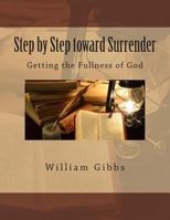 Step by Step Toward Surrender: Getting the Fullness of God 1500647586 Book Cover