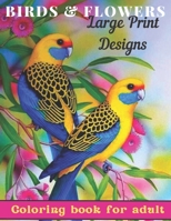 birds & Flowers Coloring book for adult large print designs: Beautiful birds, The Beautiful Nature Adult Coloring Book Amazing Flowers and Relaxing Nature. B09TDW4XHL Book Cover