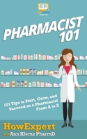 Pharmacist 101: 101 Tips to Start, Grow, and Succeed as a Pharmacist From A to Z 1950864898 Book Cover