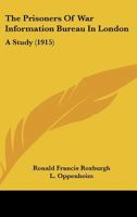 The Prisoners of War Information Bureau in London; a Study by Ronald F. Roxburgh, With an Introduction by L. Oppenheim 1018849408 Book Cover