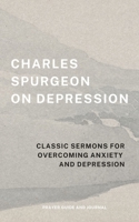 Charles Spurgeon on Depression: Classic Sermons for Overcoming Anxiety and Depression (Prayer Guide and Journal) B0DYD5B5DQ Book Cover