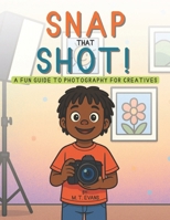 Snap that Shot: A Fun Guide to Photography for Creatives B0FNKM1Y3M Book Cover