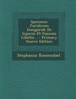 Specimen Juridicum Inaugurale de Injuriis Et Famosis Libellis... - Primary Source Edition 1021848220 Book Cover