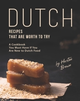 Dutch Recipes That Are Worth to Try: A Cookbook You Must Have If You Are New to Dutch Food B095NYKHCR Book Cover