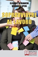 Sopravvivere al Lavoro: Consigli Pratici per Affrontare al Meglio Tutte le Fasi della Tua Vita Professionale 8861744257 Book Cover