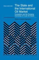 The State and the International Oil Market: Competition and the Changing Ownership of Crude Oil Assets 0792377095 Book Cover