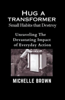Hug a Transformer: Small Habits that Destroy - Unravelling the Devastating Impact of Everyday Action B0CSXR4FR2 Book Cover