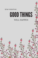 STAY POSITIVE GOOD THINGS WILL HAPPEN, MOTIVAIONAL NOTEBOOK, JOURNAL, DIARY (120pages) 1678618853 Book Cover