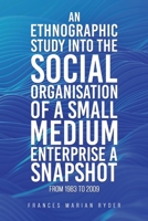 An Ethnographic Study into the Social Organisation of a Small Medium Enterprise a Snapshot from 1983 to 2009 1035847124 Book Cover