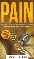 Pain: Powerful Natural Remedies to Eliminate Aches, Pains and Inflammation Fast 1951083741 Book Cover