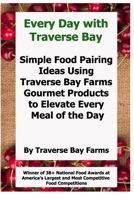 Every Day with Traverse Bay: Simple Food Pairing Ideas Using Traverse Bay Farms Gourmet Products to Elevate Every Meal of the Day B0CMNP2PNC Book Cover