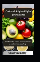 Cookbook Régime Végétal pour Athlètes: Des Recettes Saines et Savoureuses pour Performer au Top B0CCCXC1F8 Book Cover