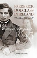 Frederick Douglass in Ireland: The 'Black O'Connell' 1848891962 Book Cover