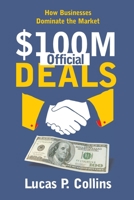 $100M Official Deals: How Businesses Dominate the Market (Lucasgrowth) B0CS9L79H4 Book Cover