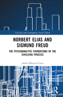 Norbert Elias and Sigmund Freud: The Psychoanalytic Foundations of the Civilizing Process 1032458437 Book Cover