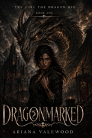 Dragonmarked: A Dark Dragon Rider Fantasy Romance with Forbidden Magic, Academy Secrets, and a Morally Grey Hero (The Girl the Dragon Hid) B0H24ZPTH2 Book Cover