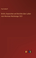 Briefe, Depeschen und Berichte über Luther vom Wormser Reichstage 1521 3368232096 Book Cover