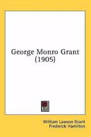 George Monro Grant (Classic Reprint) 0530855534 Book Cover