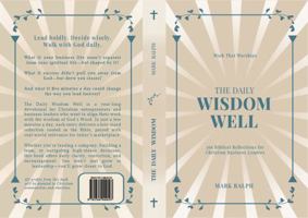 The Daily Wisdom Well: 366 Biblical Reflections for Christian Business Leaders 1764044126 Book Cover