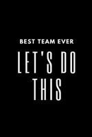 Best Team Ever LET'S DO THIS: Motivational Notebook Journal - For Men, Women, Boys, Girls, Kids - Lined Blank 110 pages 6 x 9 - Glossy Cover 109674791X Book Cover