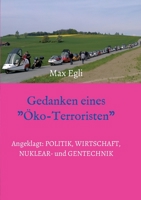 Gedanken eines Öko-Terroristen: Angeklagt: Politik, Wirtschaft, Nuklear- und Gentechnik 3347237781 Book Cover