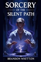 Sorcery of the Silent Path: Occult Power Through Stillness, Secrecy, and Shadow B0FR8YFPHX Book Cover