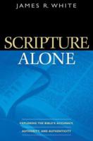 Scripture Alone: Exploring the Bibles Accuracy, Authority and Authenticity 0764220489 Book Cover