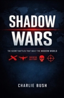 Shadow Wars: The Secret Battles That Built the Modern World B0GN9HQJPF Book Cover