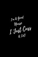 I'm A Good Nurse I Just Cuss A Lot: Funny Nursing Saying Mini Blank College Lined Ruled Paper Note Book 6*9 100 Pages 1675905398 Book Cover