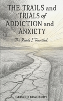 The Trails and Trials of Addiction and Anxiety: The Roads I Travelled B0G4VM6G1X Book Cover